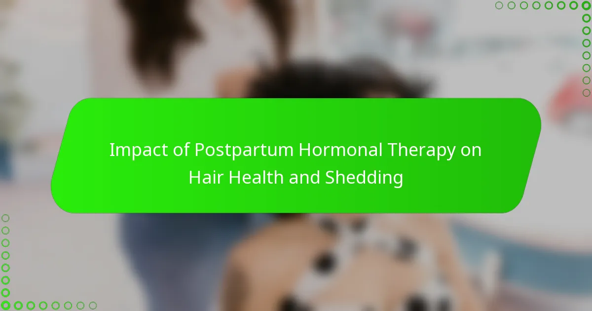Impact of Postpartum Hormonal Therapy on Hair Health and Shedding