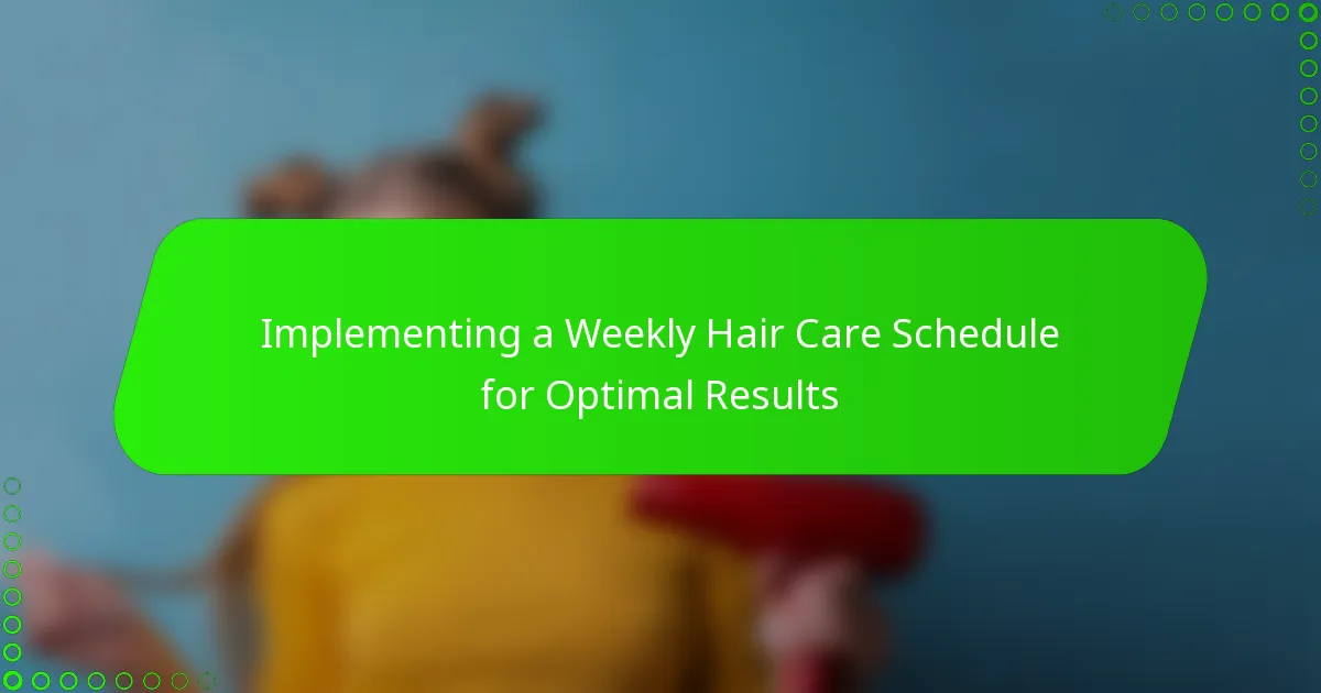 Implementing a Weekly Hair Care Schedule for Optimal Results