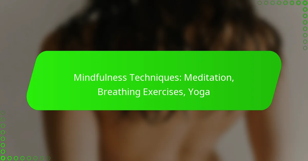 Mindfulness Techniques: Meditation, Breathing Exercises, Yoga