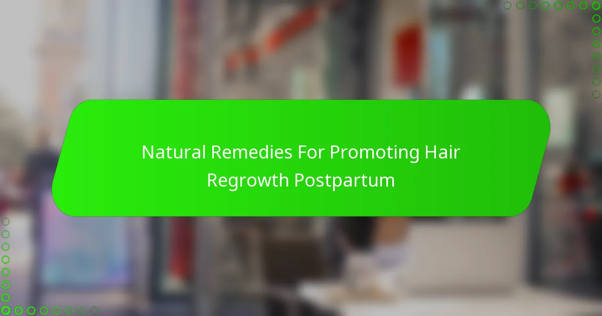 Natural Remedies For Promoting Hair Regrowth Postpartum