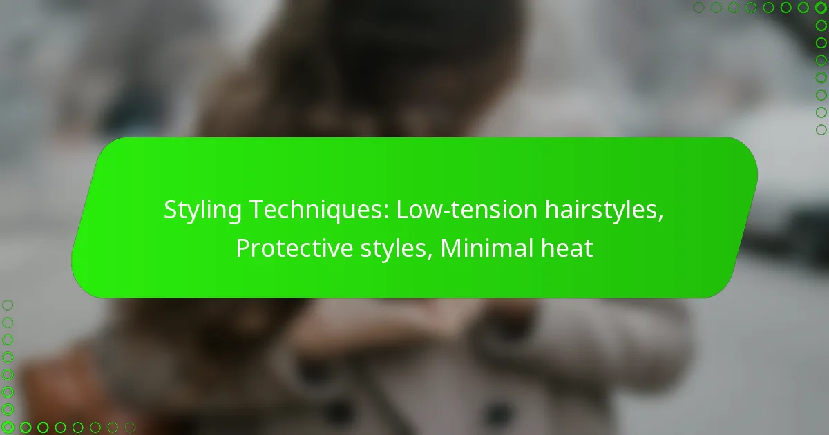 Styling Techniques: Low-tension hairstyles, Protective styles, Minimal heat