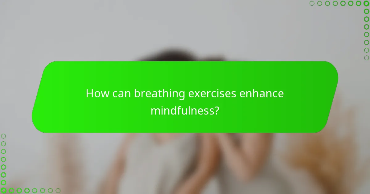 How can breathing exercises enhance mindfulness?