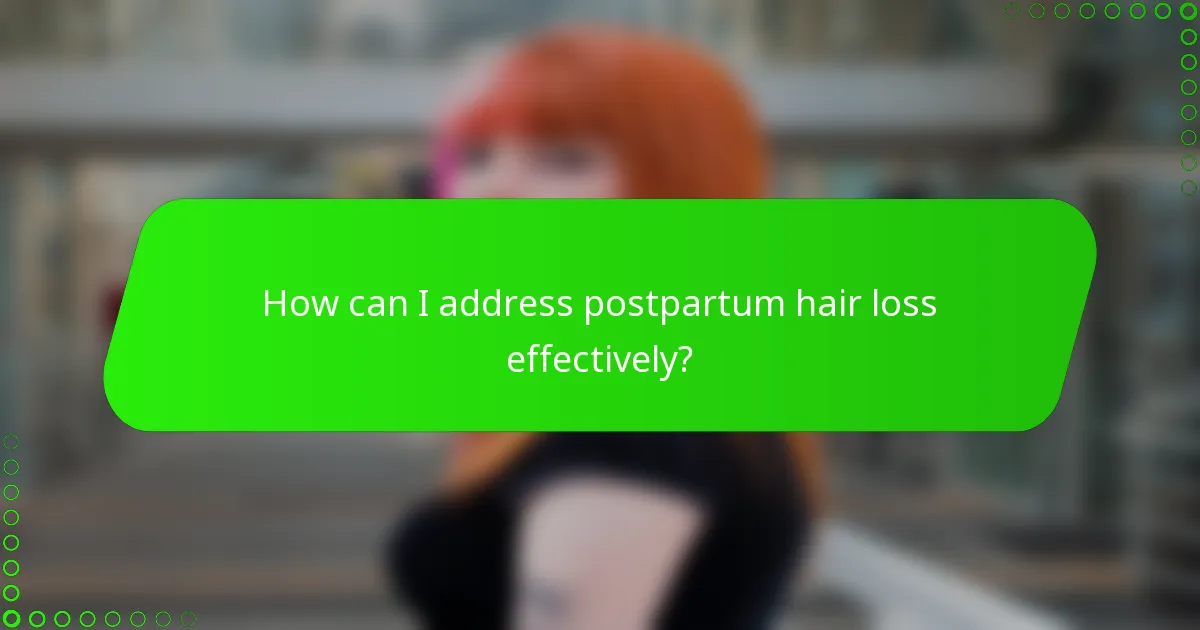 How can I address postpartum hair loss effectively?