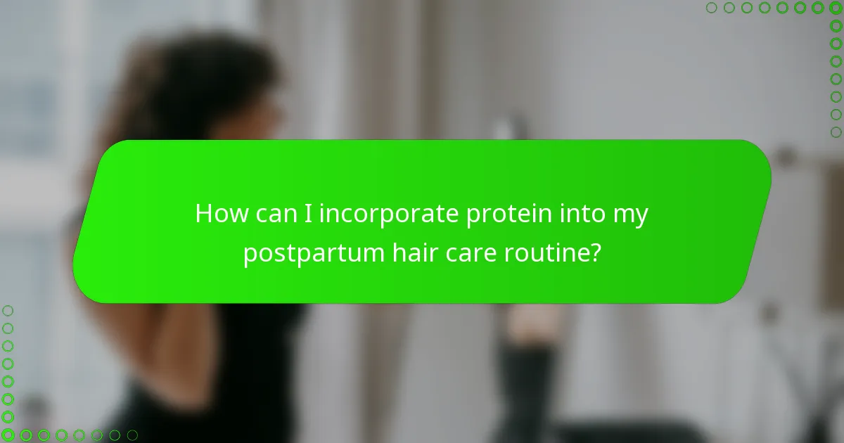 How can I incorporate protein into my postpartum hair care routine?