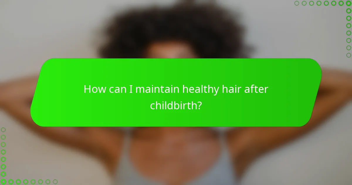 How can I maintain healthy hair after childbirth?
