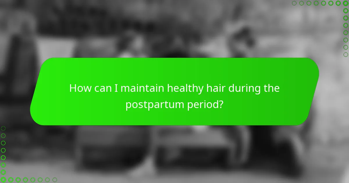 How can I maintain healthy hair during the postpartum period?