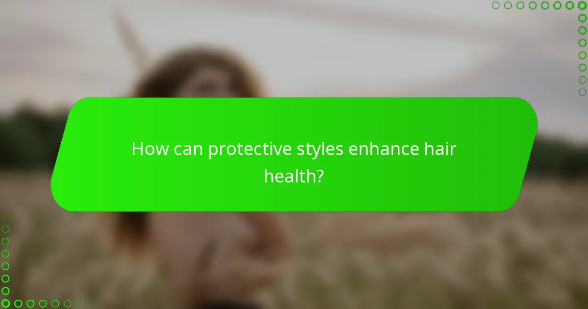 How can protective styles enhance hair health?