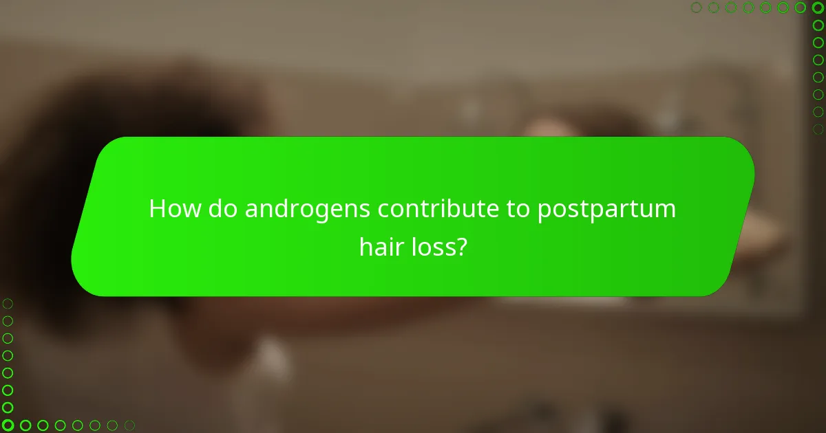 How do androgens contribute to postpartum hair loss?