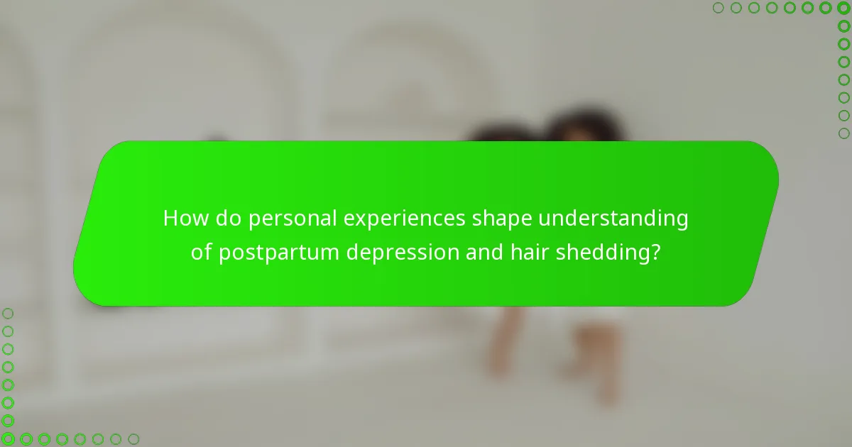 How do personal experiences shape understanding of postpartum depression and hair shedding?