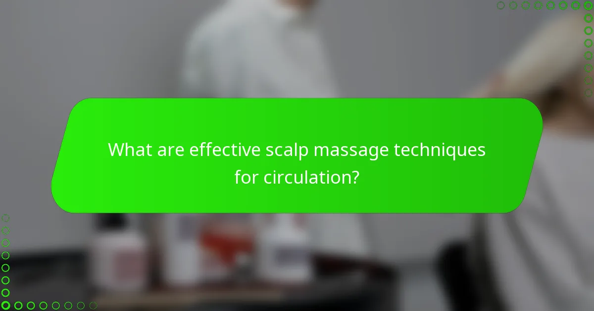 What are effective scalp massage techniques for circulation?