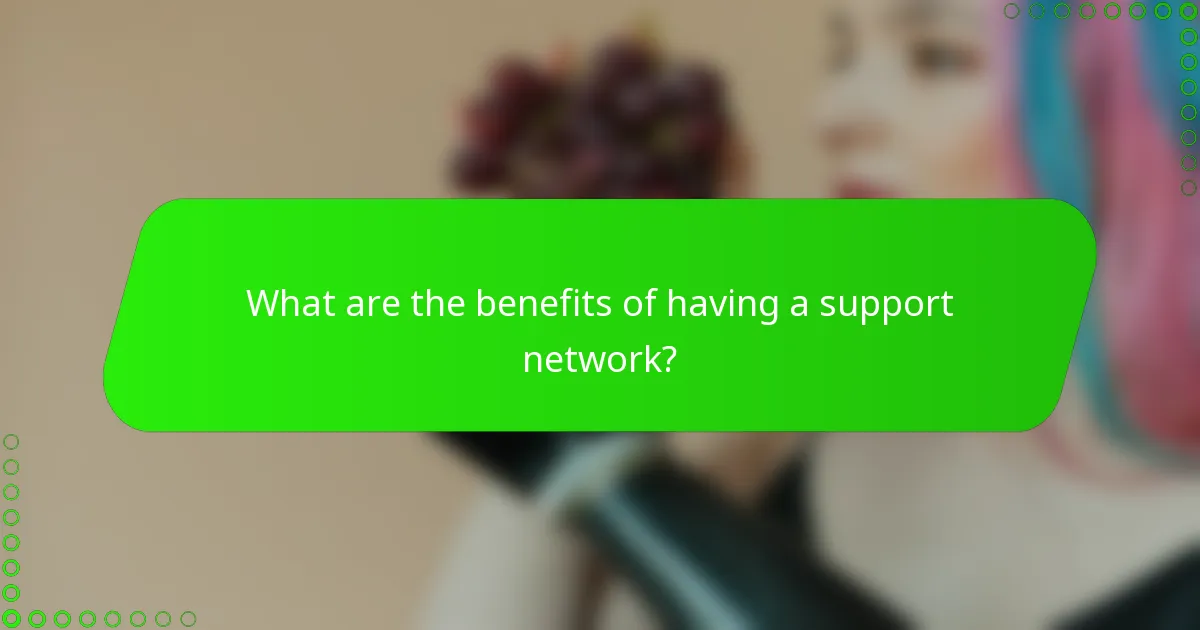 What are the benefits of having a support network?