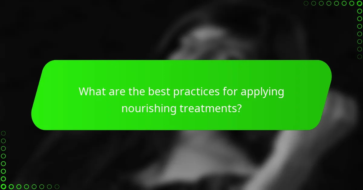 What are the best practices for applying nourishing treatments?