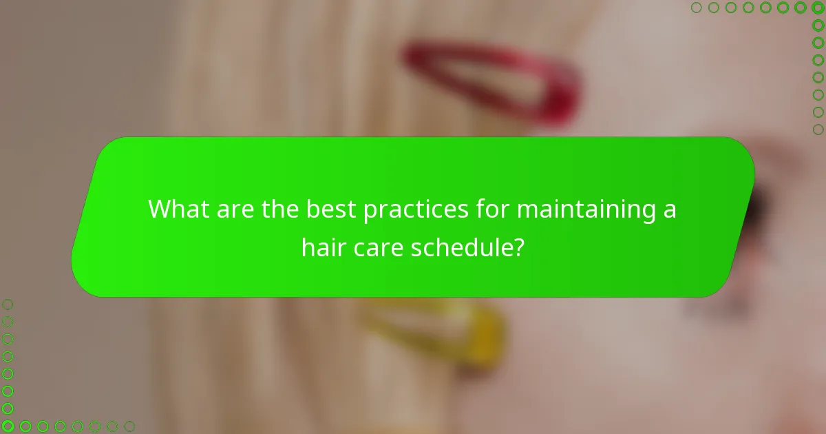 What are the best practices for maintaining a hair care schedule?
