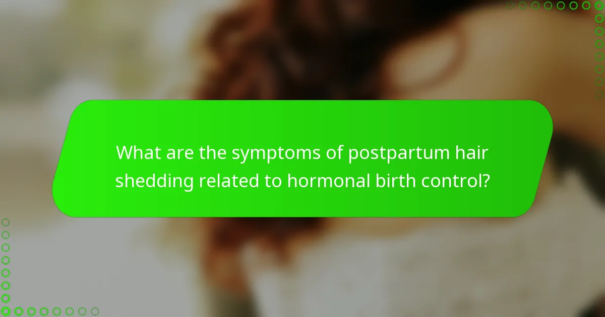 What are the symptoms of postpartum hair shedding related to hormonal birth control?