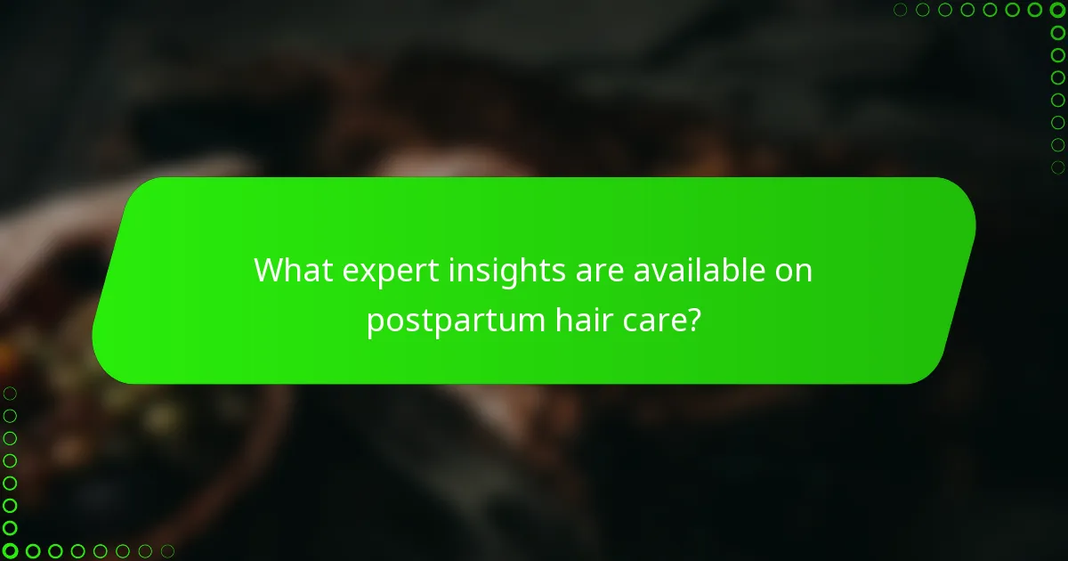 What expert insights are available on postpartum hair care?