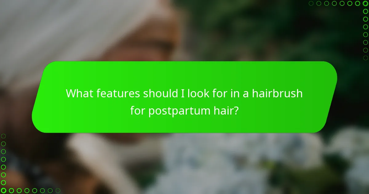 What features should I look for in a hairbrush for postpartum hair?