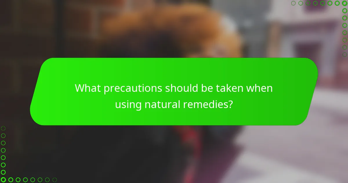 What precautions should be taken when using natural remedies?