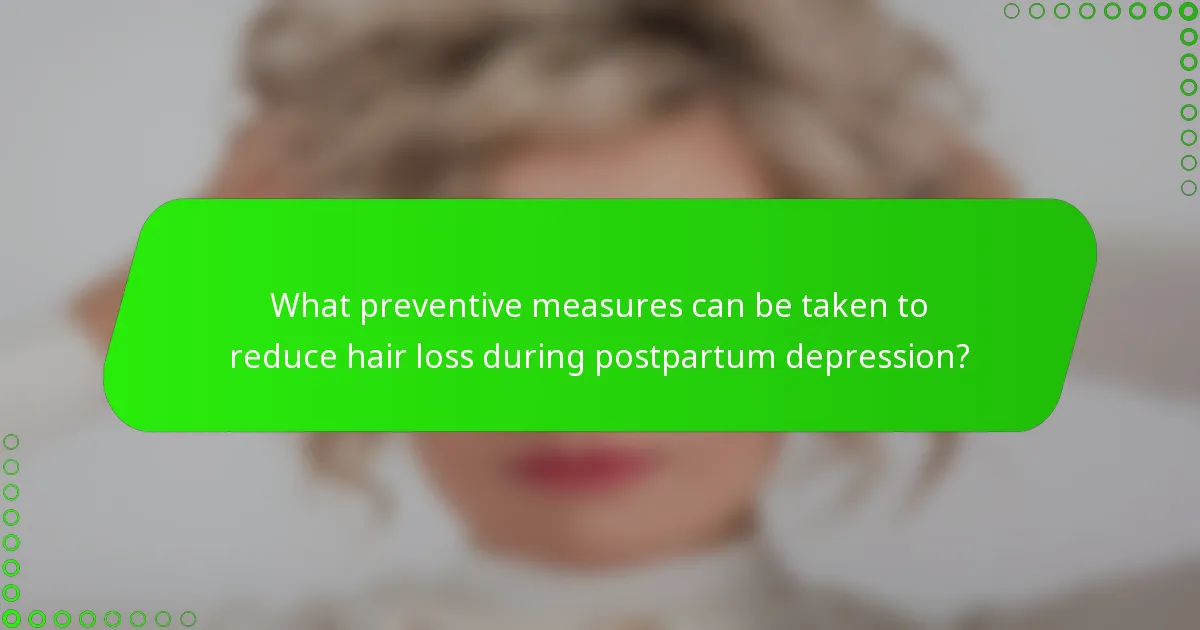 What preventive measures can be taken to reduce hair loss during postpartum depression?