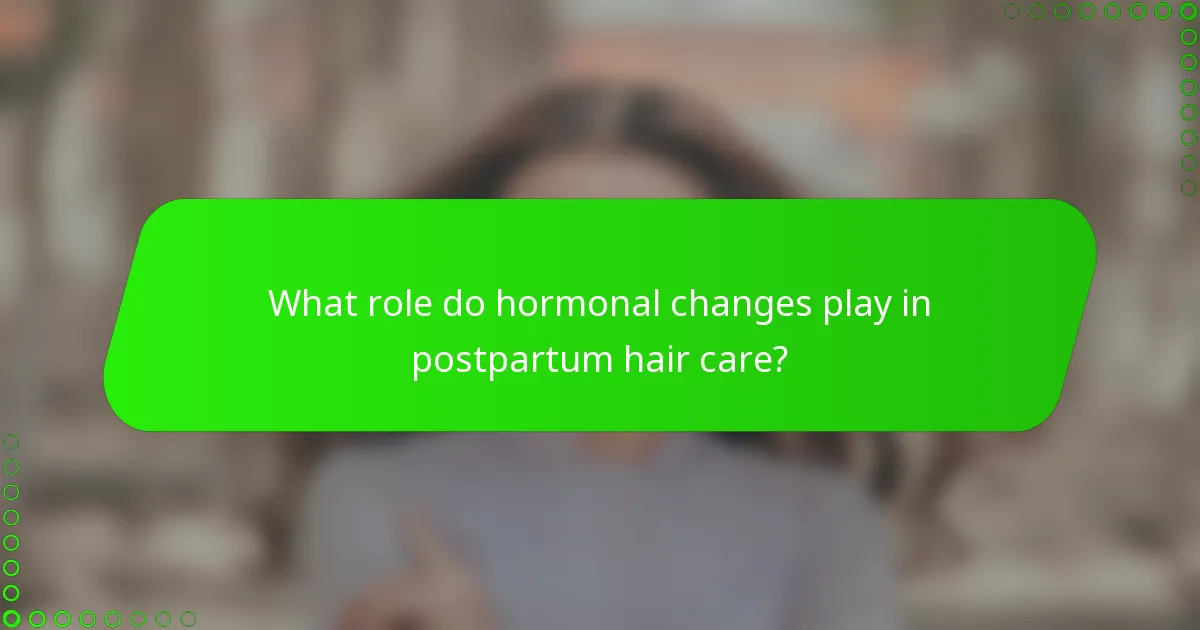 What role do hormonal changes play in postpartum hair care?