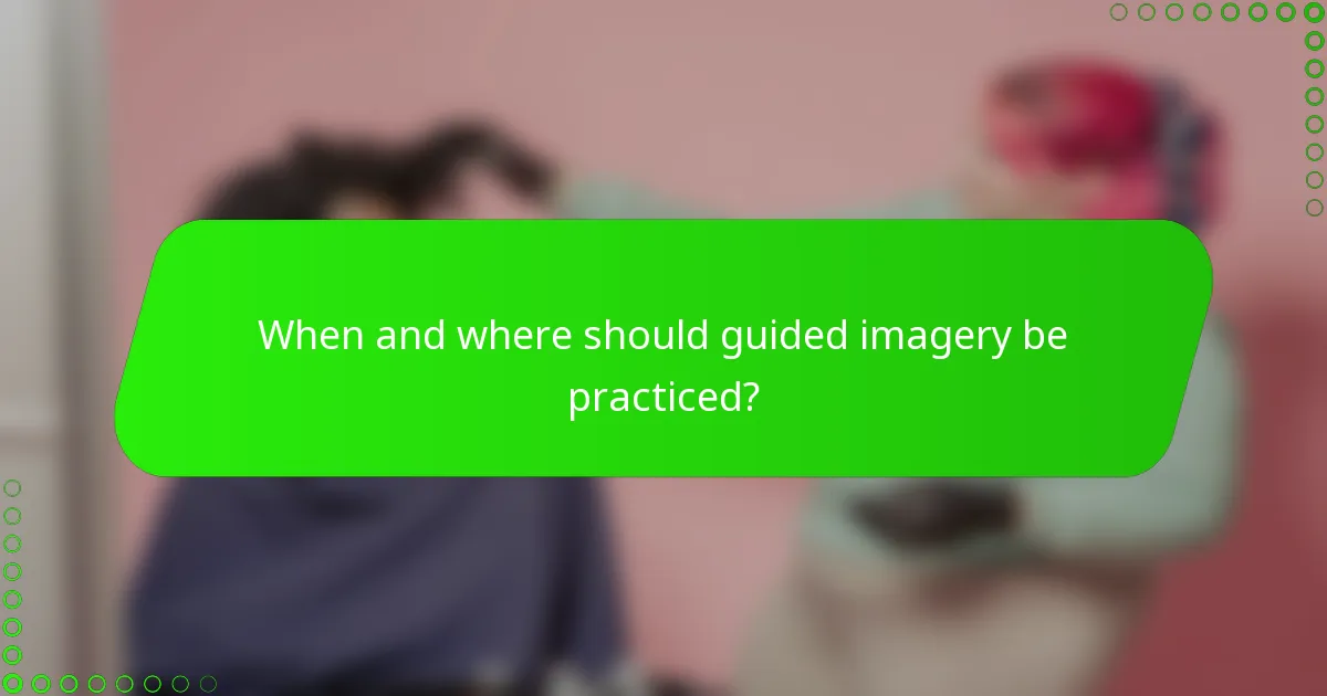 When and where should guided imagery be practiced?