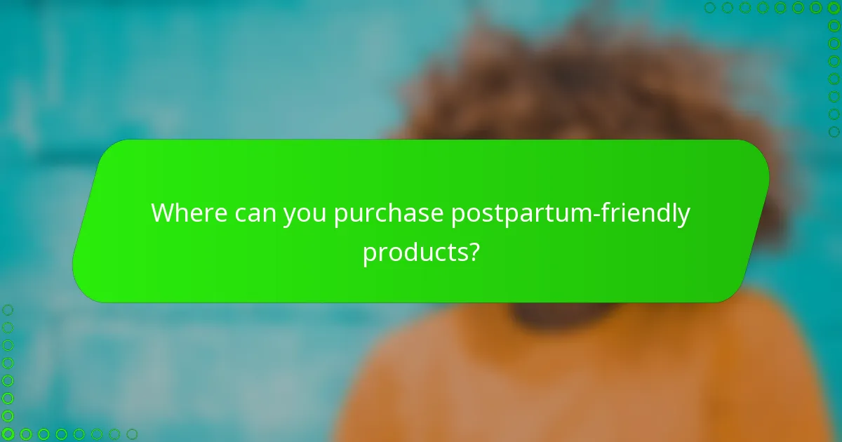 Where can you purchase postpartum-friendly products?