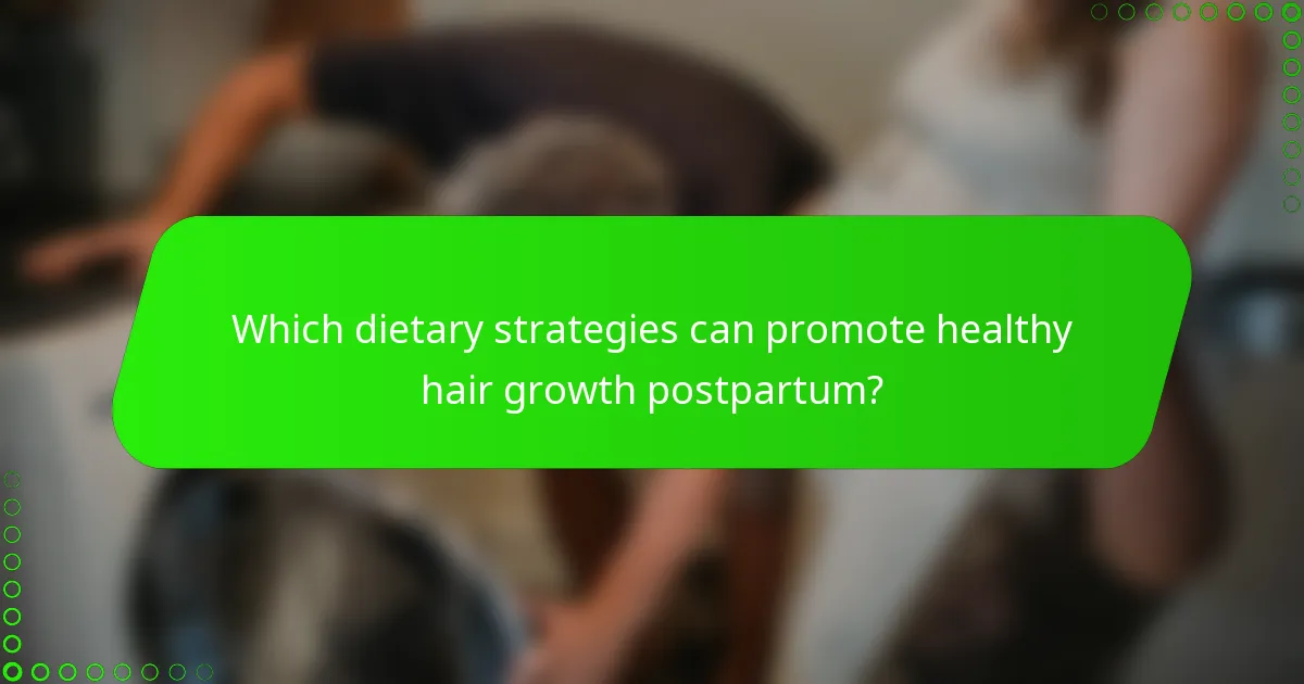 Which dietary strategies can promote healthy hair growth postpartum?