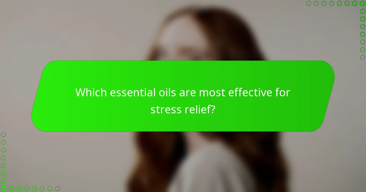 Which essential oils are most effective for stress relief?