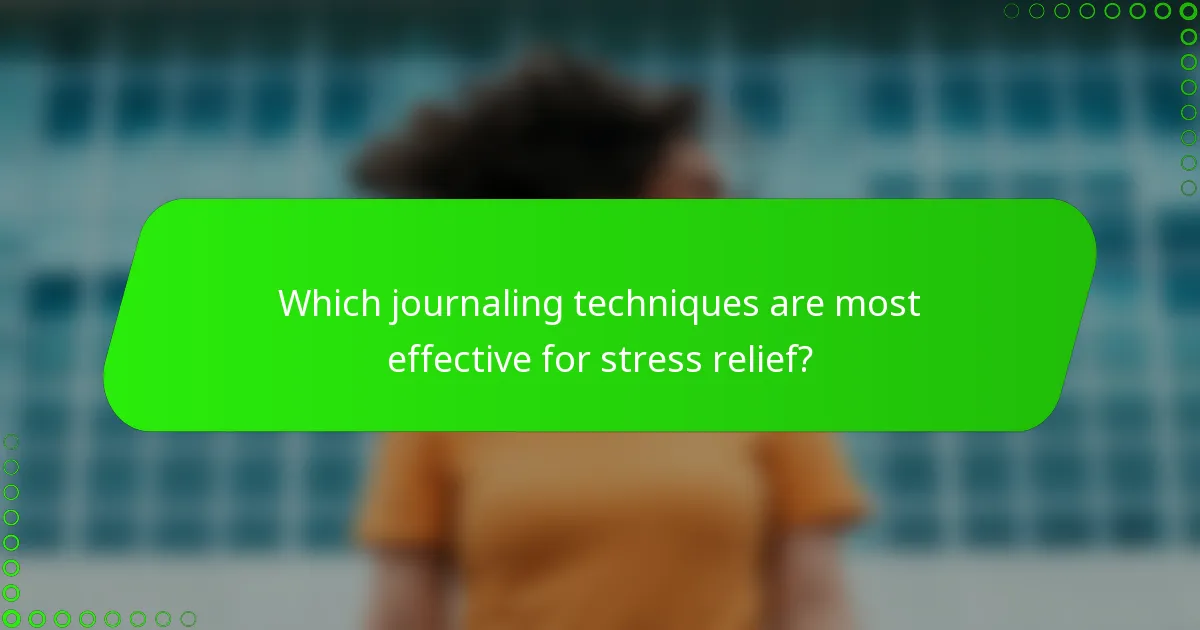 Which journaling techniques are most effective for stress relief?