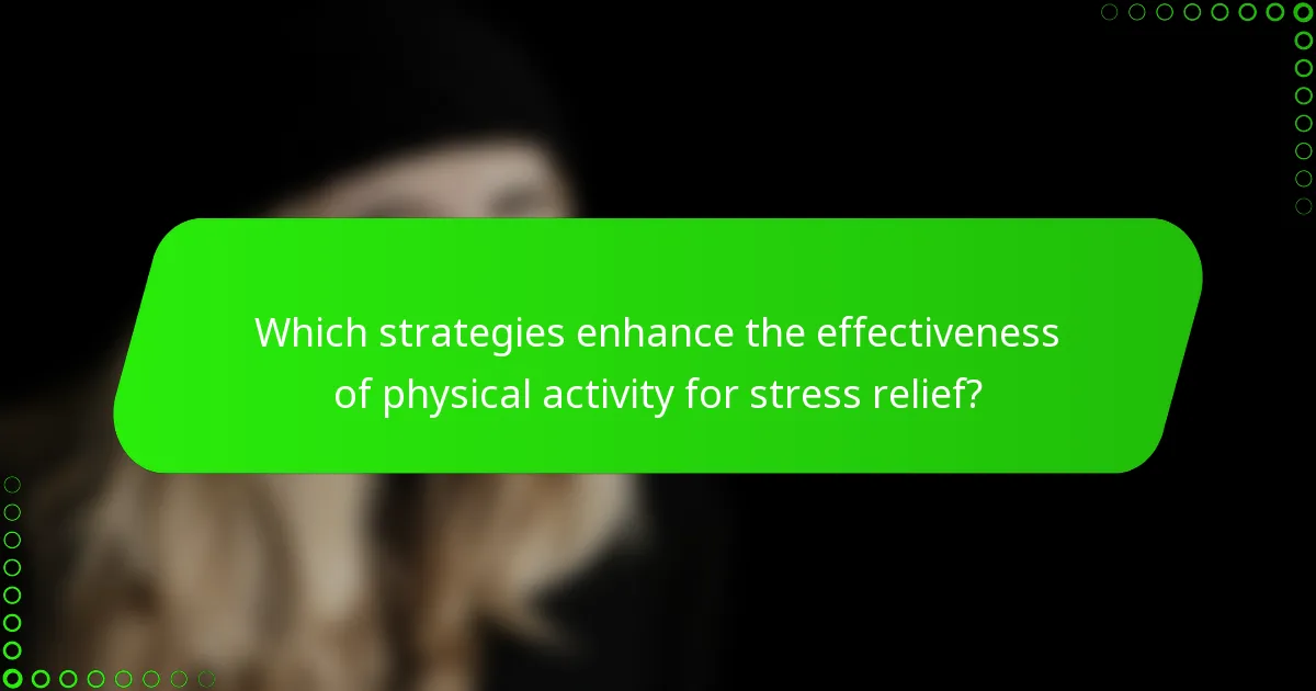 Which strategies enhance the effectiveness of physical activity for stress relief?