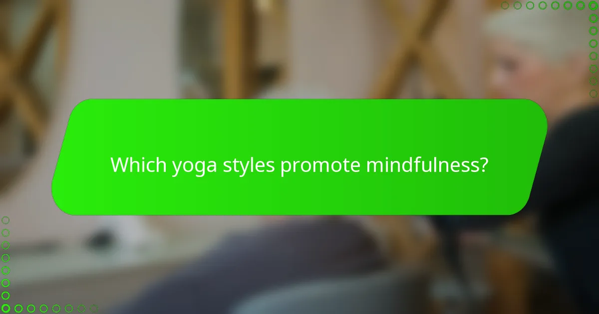 Which yoga styles promote mindfulness?
